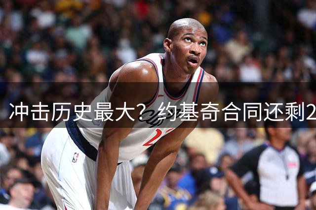 冲击历史最大？约基奇合同还剩2年 明夏最高可签5年3.6亿续约合同