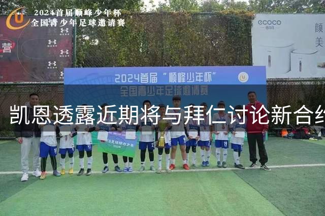 凯恩透露近期将与拜仁讨论新合约事宜