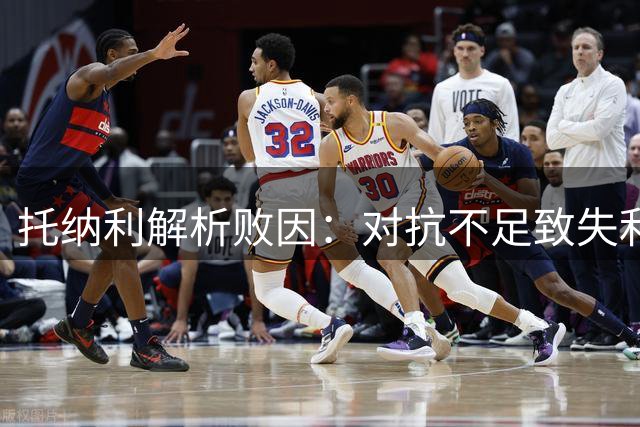 托纳利解析败因：对抗不足致失利 期待新帅重整球队