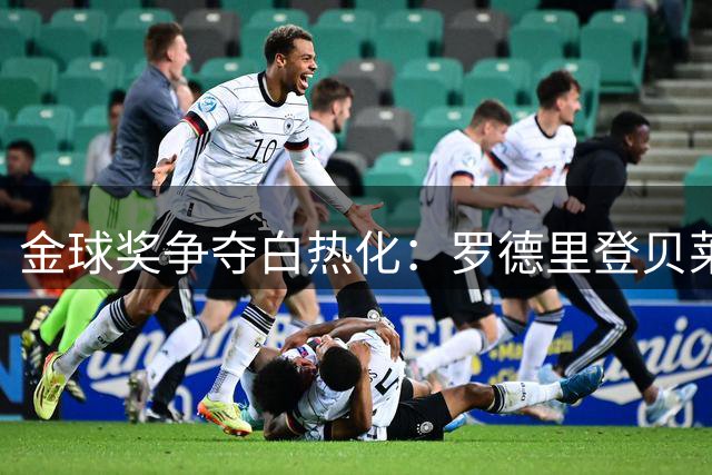 金球奖争夺白热化：罗德里登贝莱领跑，姆巴佩亚马尔出局